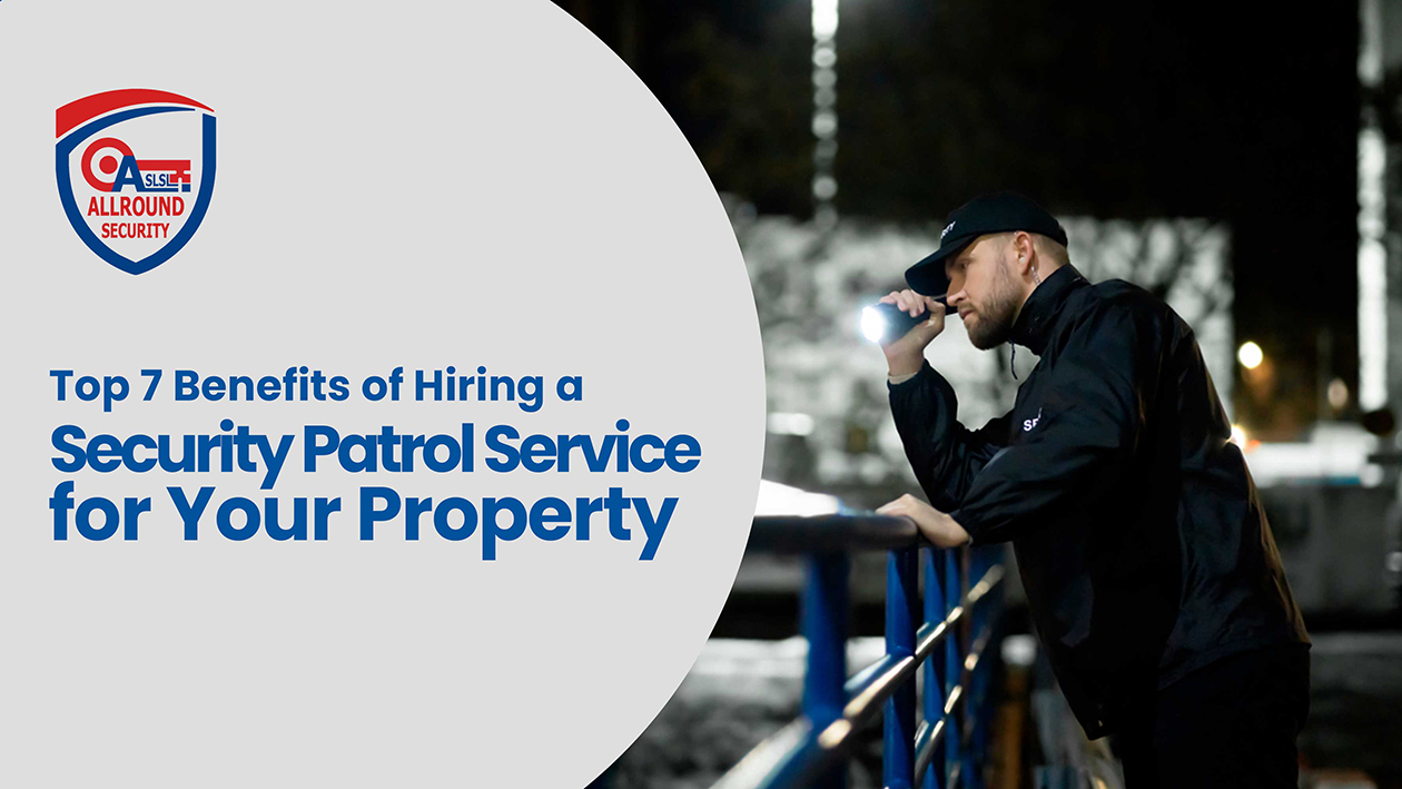 Top 7 Benefits of Hiring a Security Patrol Service for Your Property